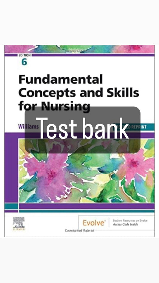 Test Bank for Fundamental Concepts and Skills for Nursing, 6th Edition by Williams